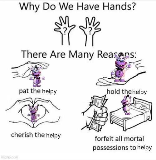 Why do we have hands? (all blank) | helpy; helpy; helpy; helpy | image tagged in why do we have hands all blank | made w/ Imgflip meme maker