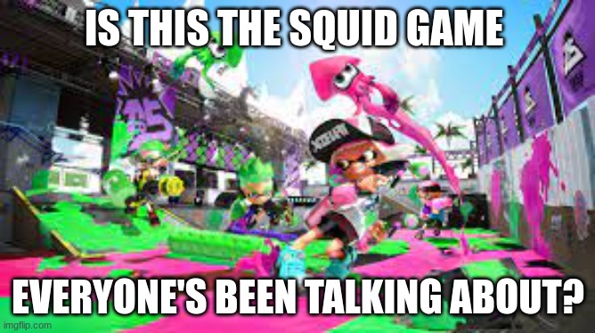 I don't know | IS THIS THE SQUID GAME; EVERYONE'S BEEN TALKING ABOUT? | image tagged in squid game | made w/ Imgflip meme maker