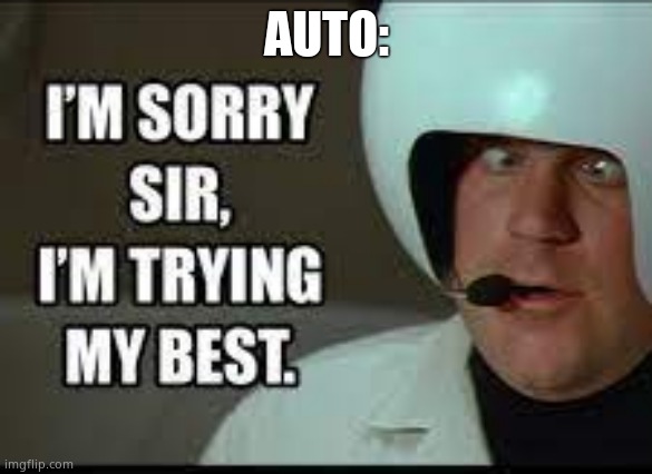 I'm sorry sir, I'm trying my best | AUTO: | image tagged in i'm sorry sir i'm trying my best | made w/ Imgflip meme maker