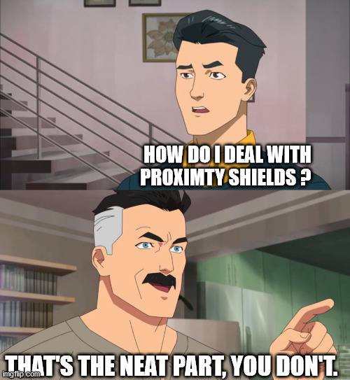 That's the neat part, you don't | HOW DO I DEAL WITH PROXIMTY SHIELDS ? THAT'S THE NEAT PART, YOU DON'T. | image tagged in that's the neat part you don't | made w/ Imgflip meme maker