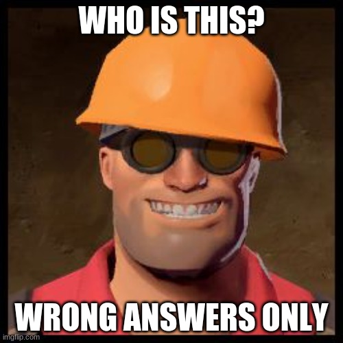 Engineer TF2 | WHO IS THIS? WRONG ANSWERS ONLY | image tagged in engineer tf2 | made w/ Imgflip meme maker