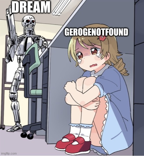 dreamhunt | DREAM; GEROGENOTFOUND | image tagged in anime girl hiding from terminator | made w/ Imgflip meme maker