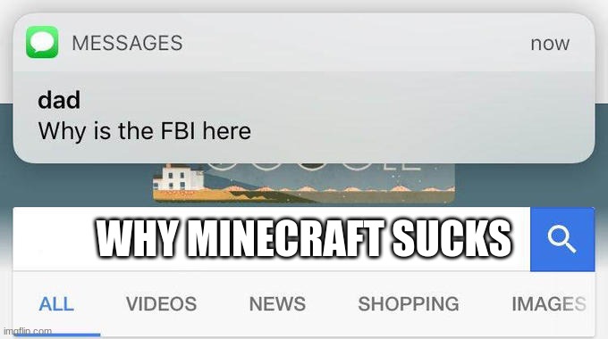 dad text why is the fbi here | WHY MINECRAFT SUCKS | image tagged in dad text why is the fbi here | made w/ Imgflip meme maker