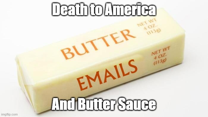 Don't boil me | Death to America; And Butter Sauce | image tagged in butter emails,song | made w/ Imgflip meme maker