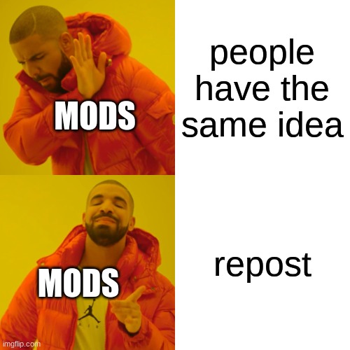 Do They Are Have Stupid? | people have the same idea repost MODS MODS | image tagged in memes,drake hotline bling,imgflip mods | made w/ Imgflip meme maker