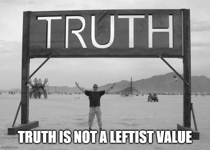 TRUTH IS NOT A LEFTIST VALUE | made w/ Imgflip meme maker