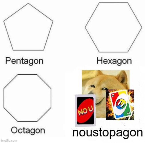 Pentagon Hexagon Octagon Noustopagon | noustopagon | image tagged in memes,pentagon hexagon octagon | made w/ Imgflip meme maker