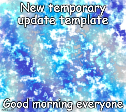 New temporary update template; Good morning everyone | made w/ Imgflip meme maker