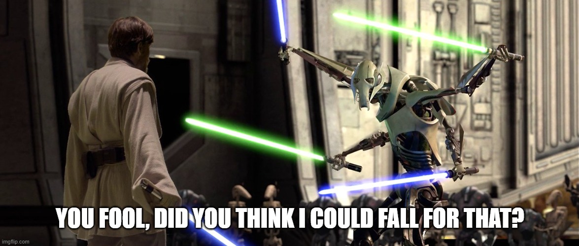 You fool I've been trained in your Jedi arts by Count Dooku | YOU FOOL, DID YOU THINK I COULD FALL FOR THAT? | image tagged in you fool i've been trained in your jedi arts by count dooku | made w/ Imgflip meme maker