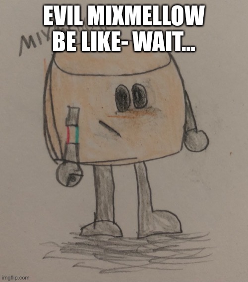 *realization of Shadowsmellow* | EVIL MIXMELLOW BE LIKE- WAIT… | made w/ Imgflip meme maker