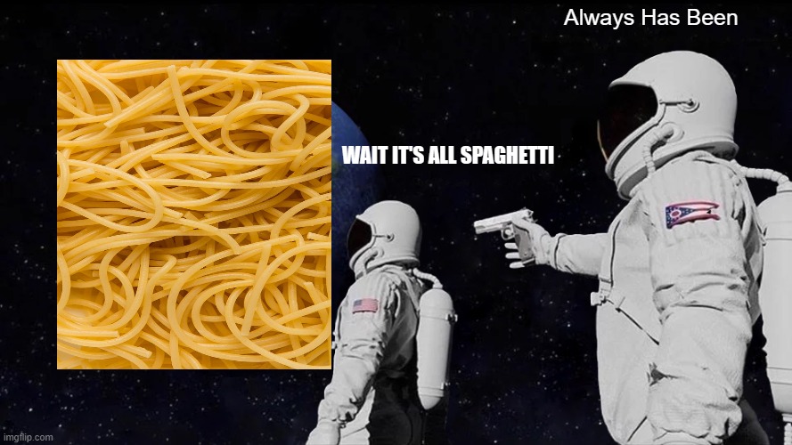 Always Has Been | Always Has Been; WAIT IT'S ALL SPAGHETTI | image tagged in memes,always has been | made w/ Imgflip meme maker