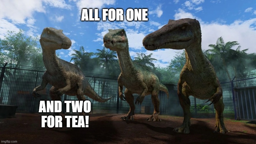 Disney Portrayed By Jurassic Wolrd 5: The Three Musketeers |  ALL FOR ONE; AND TWO FOR TEA! | image tagged in mickey mouse,disney,jurassic world,jurassic park,dinosaurs | made w/ Imgflip meme maker
