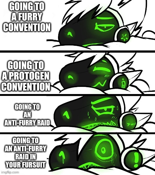 protogen reaction | GOING TO A FURRY CONVENTION; GOING TO A PROTOGEN CONVENTION; GOING TO AN ANTI-FURRY RAID; GOING TO AN ANTI-FURRY RAID IN YOUR FURSUIT | image tagged in protogen reaction | made w/ Imgflip meme maker