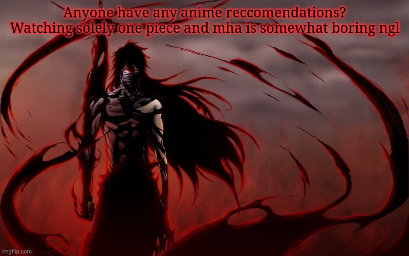 final getsuga tenshou | Anyone have any anime reccomendations? Watching solely one piece and mha is somewhat boring ngl | image tagged in final getsuga tenshou,gru is,being very unbased,rn ngl | made w/ Imgflip meme maker