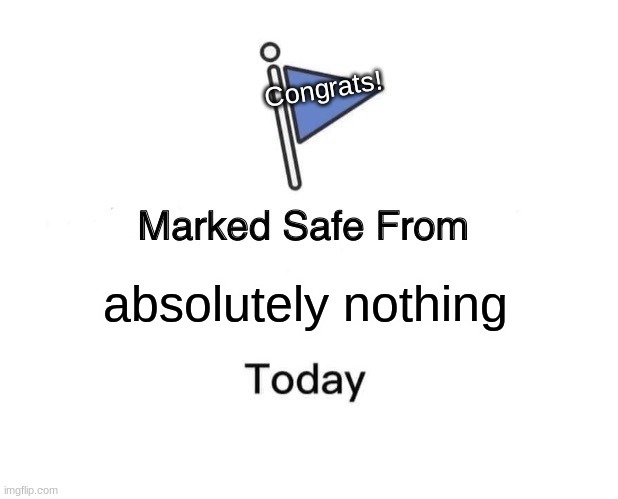 Marked Safe From Meme | Congrats! absolutely nothing | image tagged in memes,marked safe from | made w/ Imgflip meme maker