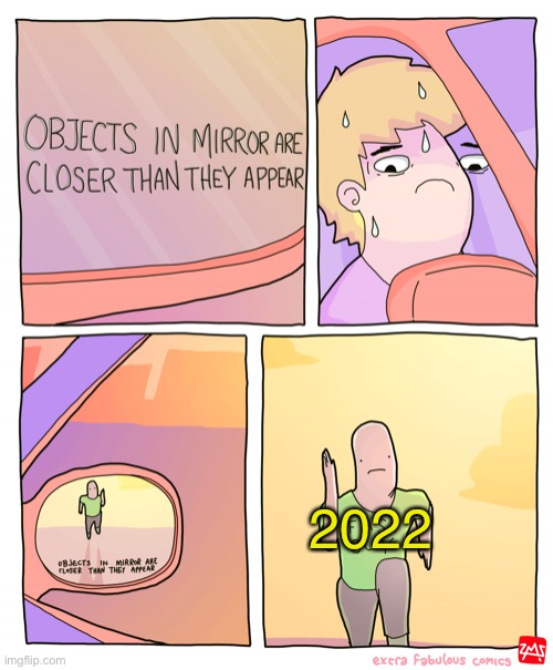 We’re fu- | 2022 | image tagged in objects in mirror are closer than they appear | made w/ Imgflip meme maker