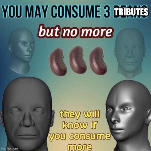 you may consume 3 beans | TRIBUTES | image tagged in you may consume 3 beans | made w/ Imgflip meme maker