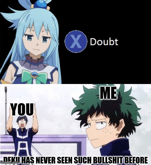 YOU ME DEKU HAS NEVER SEEN SUCH BULLSHIT BEFORE | image tagged in aqua x to doubt,deku ignoring iida | made w/ Imgflip meme maker