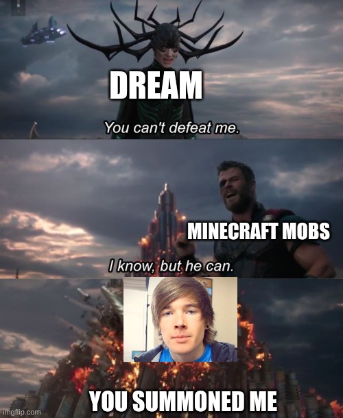 You can't defeat me | DREAM MINECRAFT MOBS YOU SUMMONED ME | image tagged in you can't defeat me | made w/ Imgflip meme maker