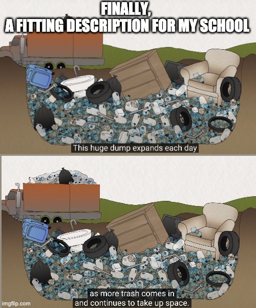 FINALLY, 
A FITTING DESCRIPTION FOR MY SCHOOL | image tagged in school,memes | made w/ Imgflip meme maker