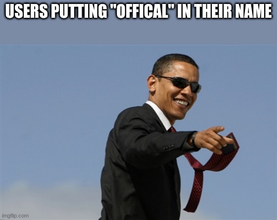 Cool Obama | USERS PUTTING "OFFICAL" IN THEIR NAME | image tagged in memes,cool obama | made w/ Imgflip meme maker