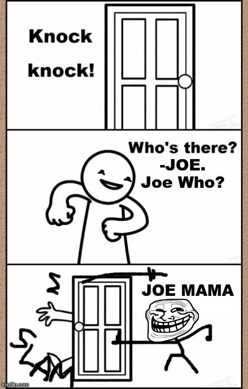 L E L | -JOE.

Joe Who? JOE MAMA | image tagged in knock knock asdfmovie,joe mama | made w/ Imgflip meme maker