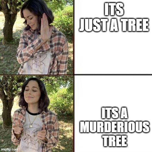 ItS jUSt a TREe No. its a murderious tree | ITS JUST A TREE; ITS A MURDERIOUS TREE | image tagged in hotline bling birtch editon | made w/ Imgflip meme maker