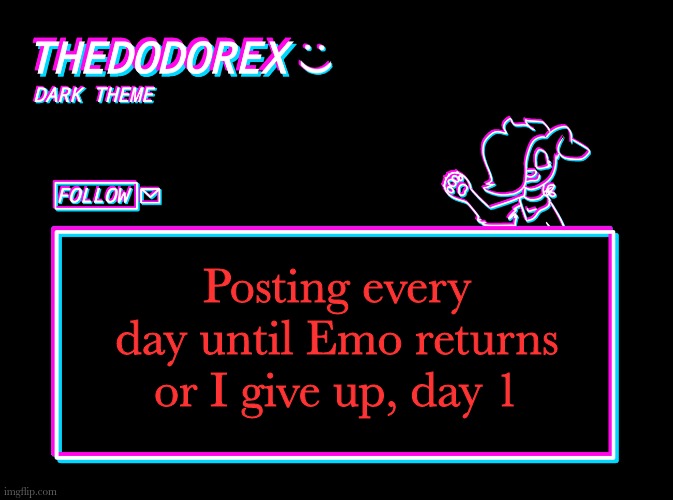 TheDodoRex dark theme template |  Posting every day until Emo returns or I give up, day 1 | image tagged in thedodorex dark theme template | made w/ Imgflip meme maker