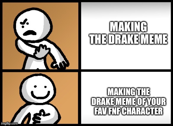 Little man is drake now | MAKING THE DRAKE MEME; MAKING THE DRAKE MEME OF YOUR FAV FNF CHARACTER | image tagged in drake | made w/ Imgflip meme maker