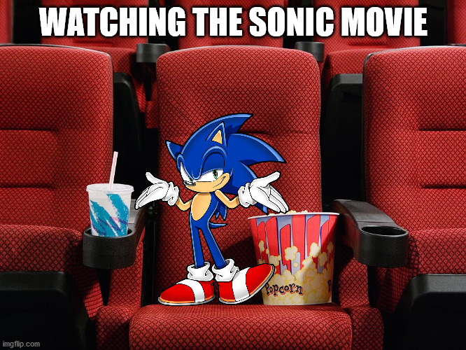 Movie theater seat | WATCHING THE SONIC MOVIE | image tagged in movie theater seat | made w/ Imgflip meme maker