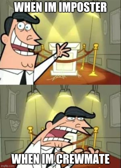 This Is Where I'd Put My Trophy If I Had One | WHEN IM IMPOSTER; WHEN IM CREWMATE | image tagged in memes,this is where i'd put my trophy if i had one | made w/ Imgflip meme maker