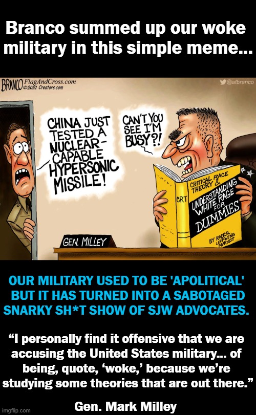 General, I'm 'Offended' Americans Were Left Behind in Afghanistan! Now, There is Some White Rage For You.... |  Branco summed up our woke 
military in this simple meme... OUR MILITARY USED TO BE 'APOLITICAL' 
BUT IT HAS TURNED INTO A SABOTAGED
SNARKY SH*T SHOW OF SJW ADVOCATES. “I personally find it offensive that we are 
accusing the United States military... of 
being, quote, ‘woke,’ because we’re 
studying some theories that are out there.”; Gen. Mark Milley | image tagged in politics,us military,sjws,liberalism,woke,weakness | made w/ Imgflip meme maker
