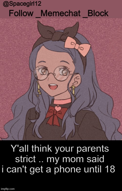 space girl template | Y'all think your parents strict .. my mom said i can't get a phone until 18 | image tagged in space girl template | made w/ Imgflip meme maker