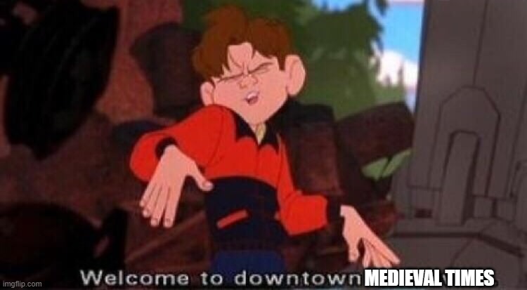 Here is one of the newest songs in these times where we are all poor that was made for the king | MEDIEVAL TIMES | image tagged in welcome to downtown coolsville | made w/ Imgflip meme maker
