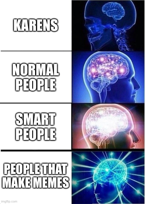 Expanding Brain Meme | KARENS; NORMAL PEOPLE; SMART PEOPLE; PEOPLE THAT MAKE MEMES | image tagged in memes,expanding brain | made w/ Imgflip meme maker