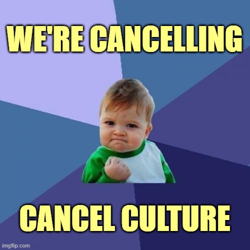 Success Kid Meme | WE'RE CANCELLING CANCEL CULTURE | image tagged in memes,success kid | made w/ Imgflip meme maker