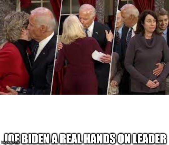 JOE BIDEN A REAL HANDS ON LEADER | image tagged in biden,blank white template | made w/ Imgflip meme maker