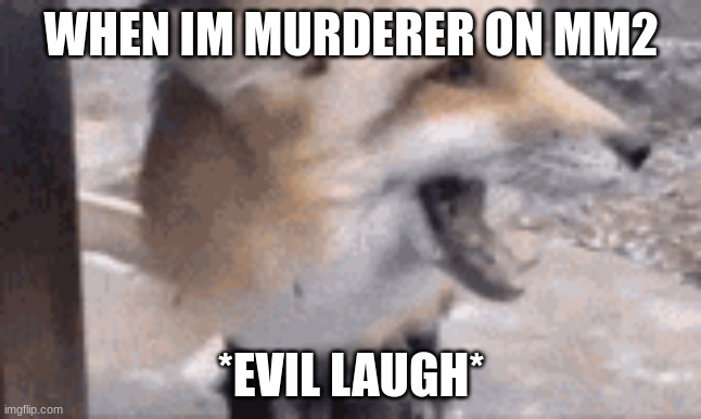 Foxy laugh | WHEN IM MURDERER ON MM2; *EVIL LAUGH* | image tagged in roblox | made w/ Imgflip meme maker