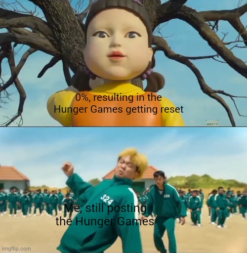 Damn it... | 0%, resulting in the Hunger Games getting reset; Me, still posting the Hunger Games | image tagged in doll catching 324 | made w/ Imgflip meme maker