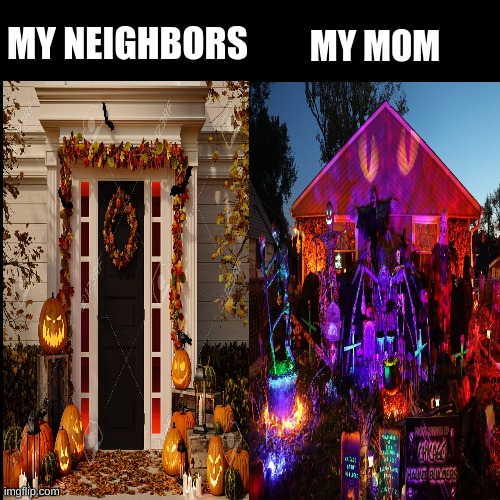 MY NEIGHBORS; MY MOM | image tagged in halloween | made w/ Imgflip meme maker