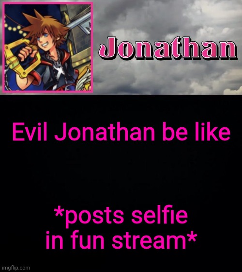 Evil Jonathan be like; *posts selfie in fun stream* | image tagged in jonathan dream drop distance | made w/ Imgflip meme maker
