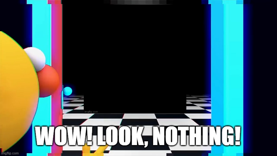 Wow look, NOTHING | WOW! LOOK, NOTHING! | image tagged in wow look nothing | made w/ Imgflip meme maker