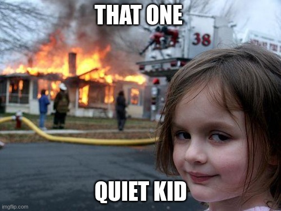 Disaster Girl Meme | THAT ONE; QUIET KID | image tagged in memes,disaster girl | made w/ Imgflip meme maker