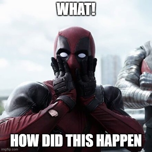 Deadpool Surprised | WHAT! HOW DID THIS HAPPEN | image tagged in memes,deadpool surprised | made w/ Imgflip meme maker