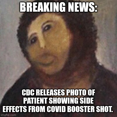 Side effects of the COVID booster shot |  BREAKING NEWS:; CDC RELEASES PHOTO OF PATIENT SHOWING SIDE EFFECTS FROM COVID BOOSTER SHOT. | image tagged in covid vaccine | made w/ Imgflip meme maker