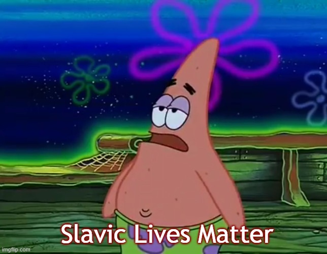 Patrick Star Take It Or Leave | Slavic Lives Matter | image tagged in patrick star take it or leave,slavic | made w/ Imgflip meme maker