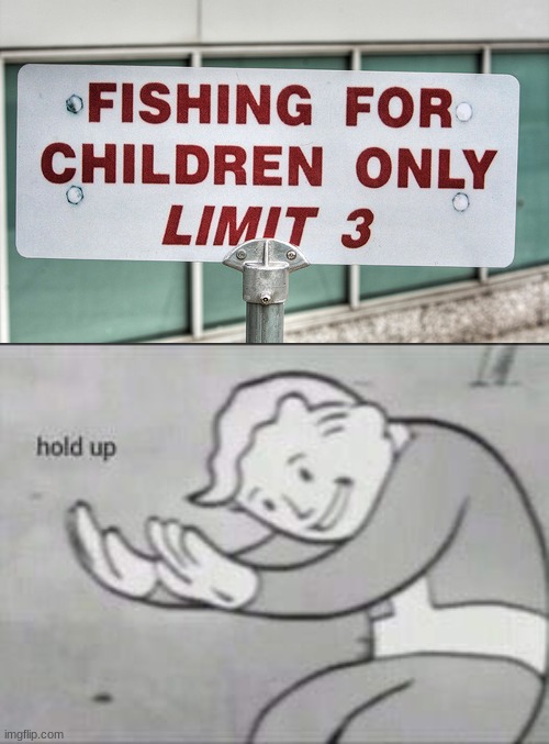 child fishing is fun | image tagged in fallout hold up,fishing,funny signs,memes,hold up funny signs | made w/ Imgflip meme maker