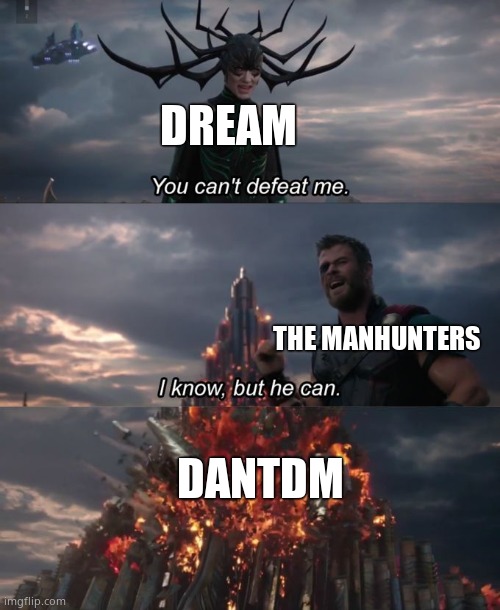 E | DREAM; THE MANHUNTERS; DANTDM | image tagged in you can't defeat me | made w/ Imgflip meme maker