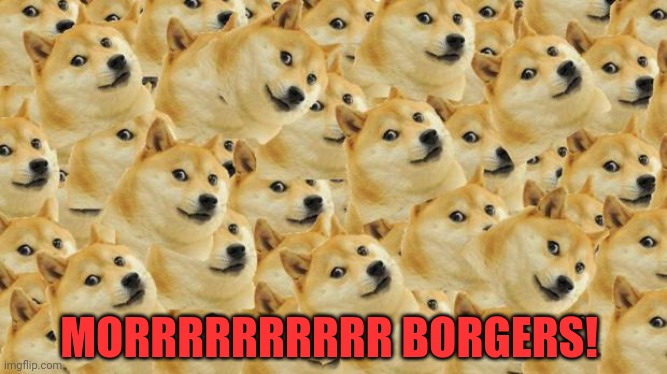 Multi Doge Meme | MORRRRRRRRRR BORGERS! | image tagged in memes,multi doge | made w/ Imgflip meme maker