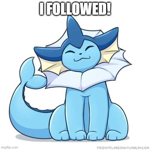 I FOLLOWED! | image tagged in vaporeon | made w/ Imgflip meme maker